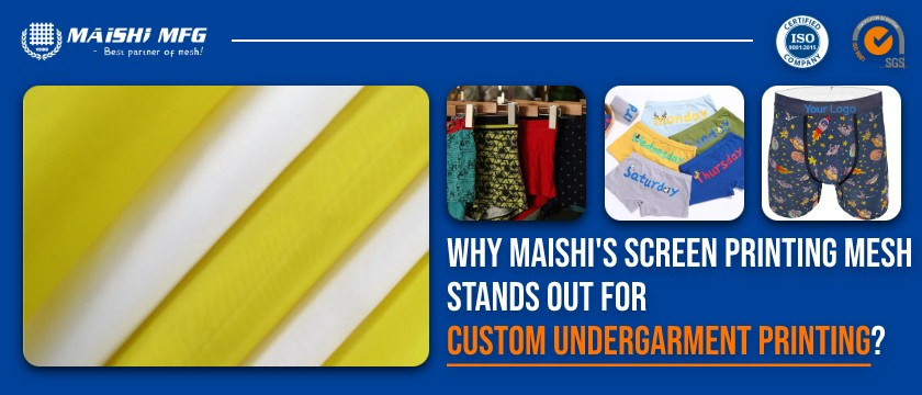 Why MAISHI’S Screen Printing Mesh Stands Out for Custom Undergarment Printing