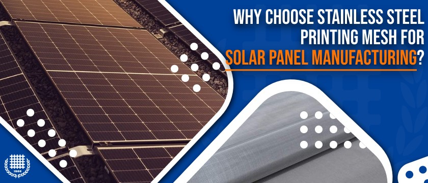 Why Choose Stainless Steel Printing Mesh for Solar Panel Manufacturing